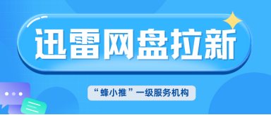 蜂小推，推广技巧藏玄机，迅雷网盘拉新这样做更高效