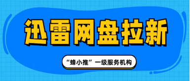 蜂小推，对无效推广说no！迅雷网盘拉新用对方法才见效