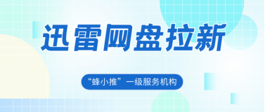 蜂小推，从注册到推广！迅雷网盘拉新起步全流程