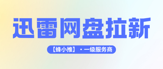 暑期做迅雷网盘推广，促活最高1.4元/单太香了