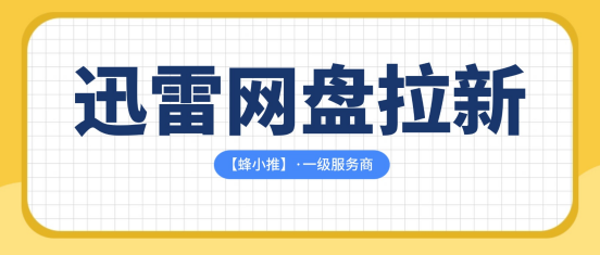 迅雷网盘拉新：暑期活动开启，享受高单价